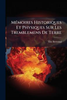Mémoires Historiques Et Physiques Sur Les Tremblemens De Terre