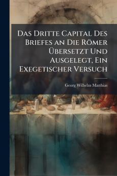 Das Dritte Capital Des Briefes an Die Römer Übersetzt Und Ausgelegt Ein Exegetischer Versuch