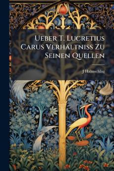 Ueber T. Lucretius Carus Verhältniss Zu Seinen Quellen
