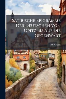 Satirische Epigramme Der Deutschen Von Opitz Bis Auf Die Gegenwart