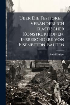 Über Die Festigkeit Veränderlich Elastischer Konstruktionen Insbesondere Von Eisenbeton-Bauten