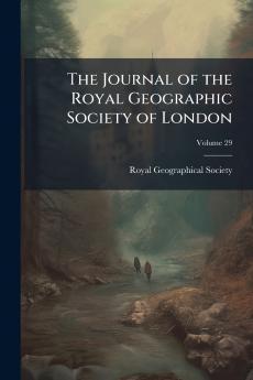 The Journal of the Royal Geographic Society of London; Volume 29