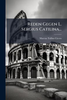 Reden Gegen L. Sergius Catilina...