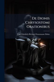 De Dionis Chrysostomi Orationibus