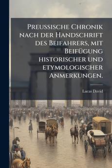 Preussische Chronik nach der Handschrift des Beifahrers mit Beifügung historischer und etymologischer Anmerkungen.