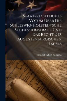 Staatsrechtliches Votum Über Die Schleswig-Holstein'sche Successionsfrage Und Das Recht Des Augustenburgischen Hauses