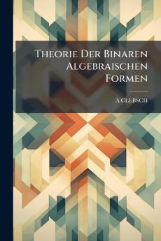 Theorie Der Binaren Algebraischen Formen