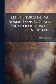Les Peintures De Paul Robert Dans Le Grand Escalier Du Musée De Neuchatel