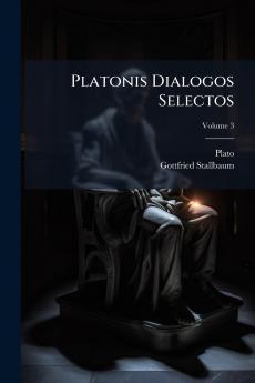 Platonis Dialogos Selectos; Volume 3