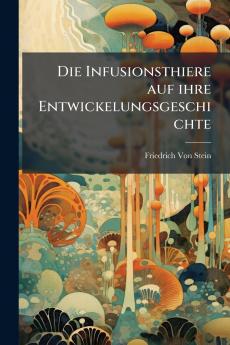 Die Infusionsthiere auf ihre Entwickelungsgeschichte