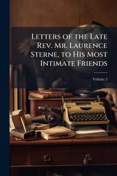 Letters of the Late Rev. Mr. Laurence Sterne to His Most Intimate Friends