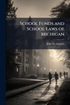 School Funds and School Laws of Michigan