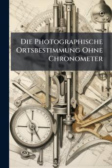 Die Photographische Ortsbestimmung Ohne Chronometer