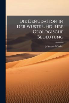 Die Denudation in Der Wüste Und Ihre Geologische Bedeutung