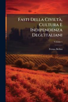 Fasti Della Civiltà Cultura E Indipendenza Degl'italiani; Volume 1