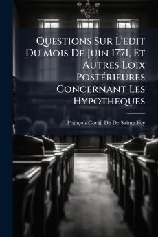 Questions Sur L'edit Du Mois De Juin 1771 Et Autres Loix Postérieures Concernant Les Hypotheques