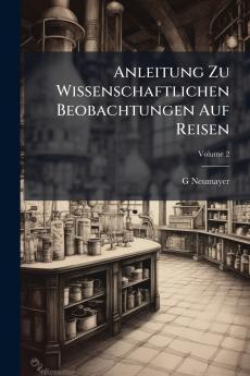 Anleitung Zu Wissenschaftlichen Beobachtungen Auf Reisen; Volume 2