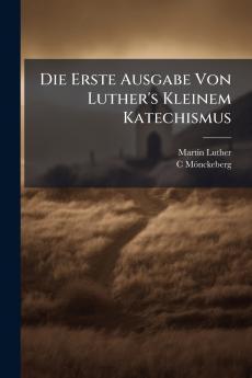 Die Erste Ausgabe Von Luther's Kleinem Katechismus
