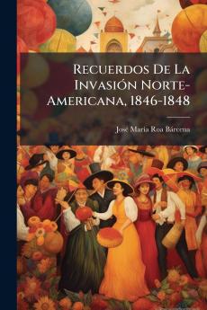 Recuerdos De La Invasión Norte-Americana 1846-1848