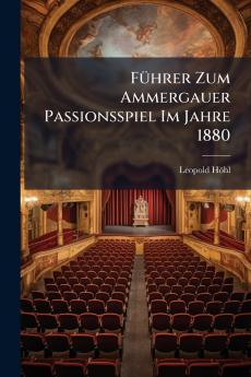 Führer Zum Ammergauer Passionsspiel Im Jahre 1880