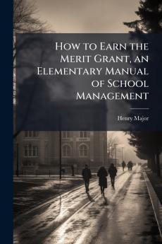 How to Earn the Merit Grant an Elementary Manual of School Management