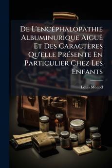 De L'encéphalopathie Albuminurique Aiguë Et Des Caractères Qu'elle Présente En Particulier Chez Les Enfants
