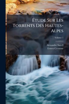 Étude Sur Les Torrents Des Hautes-Alpes; Volume 1