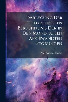 Darlegung Der Theoretischen Berechnung Der in Den Mondtafeln Angewandten Störungen