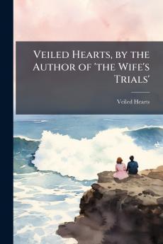Veiled Hearts by the Author of 'the Wife's Trials'