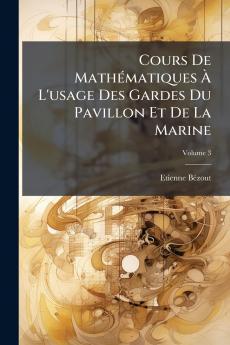 Cours De Mathématiques À L'usage Des Gardes Du Pavillon Et De La Marine
