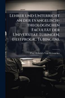Lehrer und Unterricht an der evangelisch-theologischen Facultät der Universität Tübingen. (Festprogr. Tübingen).
