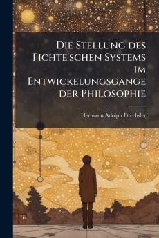 Die Stellung des Fichte'schen Systems im Entwickelungsgange der Philosophie