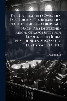 Der Unterschied Zwischen Dem Furtum Des Römischen Rechtes Und Dem Diebstahl Nach Dem Deutschen Reichs-Strafgesetzbuch Besonders in Ihren Beziehungen Zum System Des Privat-Rechtes