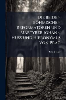 Die beiden böhmischen Reformatoren und Märtyrer Johann Huss und hieronymus von Prag