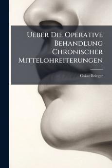 Ueber Die Operative Behandlung Chronischer Mittelohreiterungen