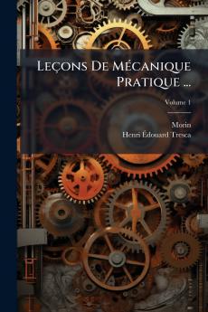 Leçons De Mécanique Pratique ...; Volume 1