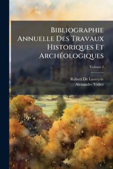 Bibliographie Annuelle Des Travaux Historiques Et Archéologiques; Volume 2