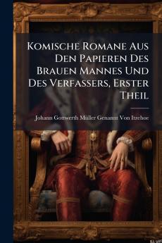 Komische Romane Aus Den Papieren Des Brauen Mannes Und Des Verfassers Erster Theil