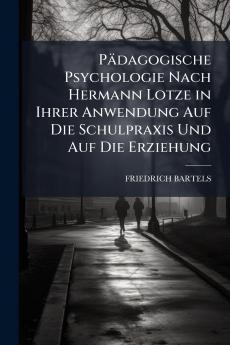 Pädagogische Psychologie Nach Hermann Lotze in Ihrer Anwendung Auf Die Schulpraxis Und Auf Die Erziehung