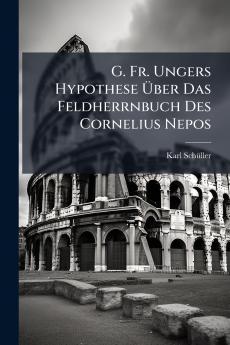 G. Fr. Ungers Hypothese Über Das Feldherrnbuch Des Cornelius Nepos