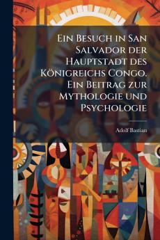 Ein Besuch in San Salvador der Hauptstadt des Königreichs Congo. Ein Beitrag zur Mythologie und Psychologie