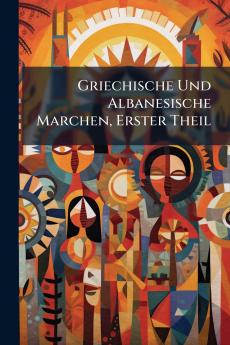 Griechische Und Albanesische Marchen Erster Theil