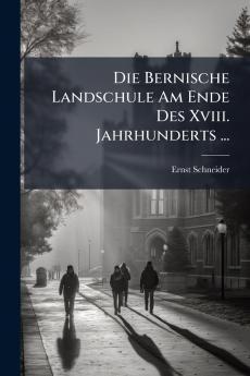 Die Bernische Landschule Am Ende Des Xviii. Jahrhunderts ...