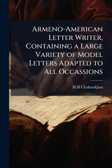 Armeno-American Letter Writer Containing a Large Variety of Model Letters Adapted to All Occassions