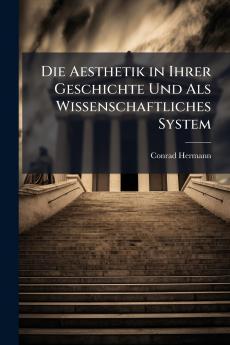 Die Aesthetik in Ihrer Geschichte Und Als Wissenschaftliches System