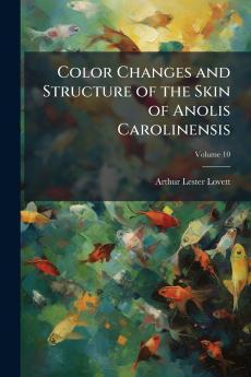 Color Changes and Structure of the Skin of Anolis Carolinensis; Volume 10