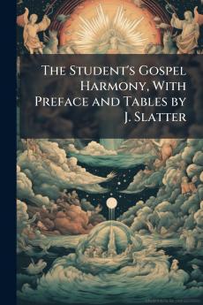 The Student's Gospel Harmony With Preface and Tables by J. Slatter