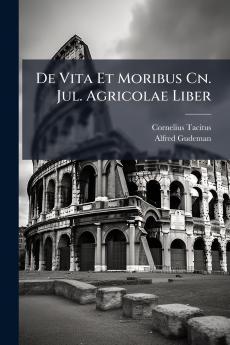 De Vita Et Moribus Cn. Jul. Agricolae Liber