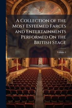 A Collection of the Most Esteemed Farces and Entertainments Performed On the British Stage; Volume 4
