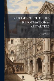 Zur Geschichte Des Reformations-Zeitalters